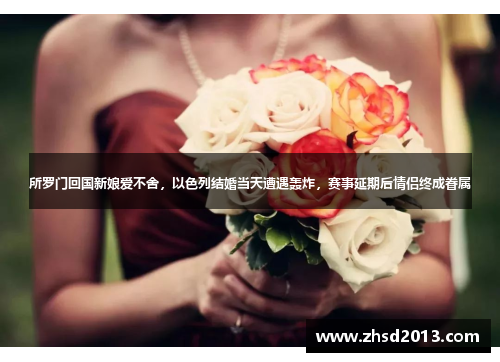 所罗门回国新娘爱不舍，以色列结婚当天遭遇轰炸，赛事延期后情侣终成眷属