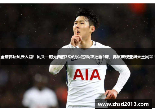 全球体坛风云人物！风头一时无两的33岁孙兴慜助攻狂轰9球，再度展现亚洲天王风采！