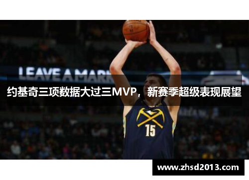 约基奇三项数据大过三MVP，新赛季超级表现展望